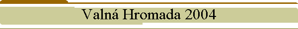 Valn Hromada 2004