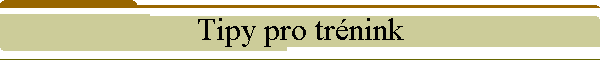 Tipy pro trnink